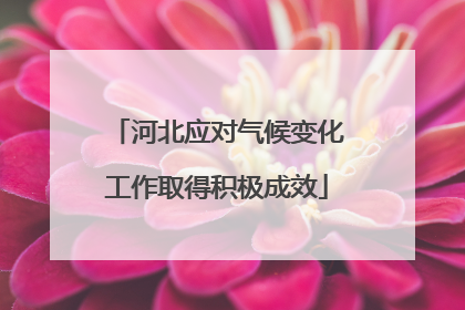 河北应对气候变化工作取得积极成效