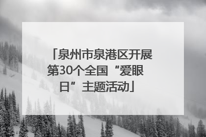 泉州市泉港区开展第30个全国“爱眼日”主题活动