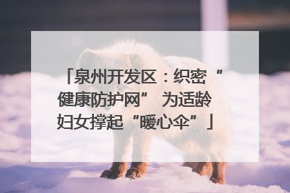 泉州开发区：织密“健康防护网” 为适龄妇女撑起“暖心伞”