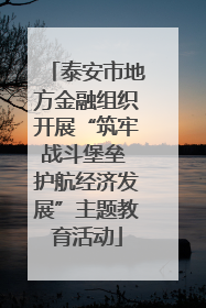 泰安市地方金融组织开展“筑牢战斗堡垒 护航经济发展”主题教育活动