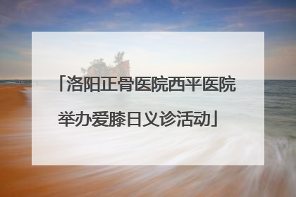 洛阳正骨医院西平医院举办爱膝日义诊活动