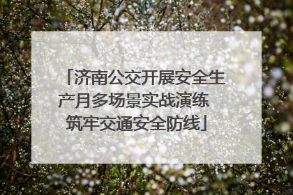 济南公交开展安全生产月多场景实战演练 筑牢交通安全防线