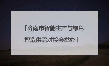 济南市智能生产与绿色智造供需对接会举办