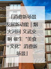 消费新场景 发展新动能｜烟火河间 文武交响 催生“美食+文化”消费新场景