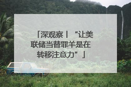 深观察丨“让美联储当替罪羊是在转移注意力”