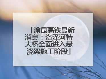 渝昆高铁最新消息：洛泽河特大桥全面进入悬浇梁施工阶段