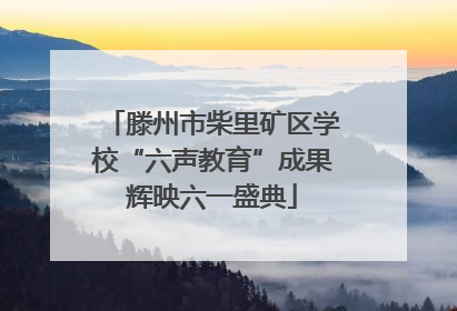 滕州市柴里矿区学校“六声教育”成果辉映六一盛典