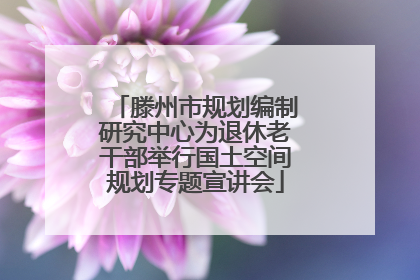滕州市规划编制研究中心为退休老干部举行国土空间规划专题宣讲会