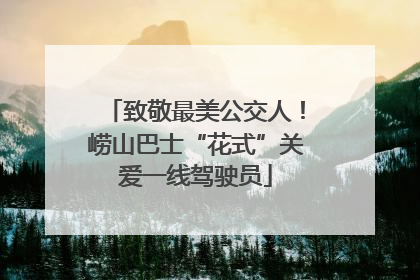 致敬最美公交人！崂山巴士“花式”关爱一线驾驶员