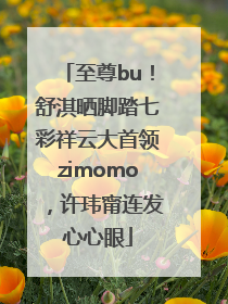 至尊bu！舒淇晒脚踏七彩祥云大首领zimomo，许玮甯连发心心眼
