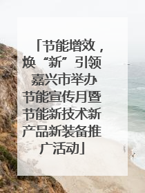 节能增效，焕“新”引领 嘉兴市举办节能宣传月暨节能新技术新产品新装备推广活动