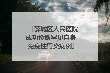 薛城区人民医院成功诊断罕见自身免疫性胃炎病例
