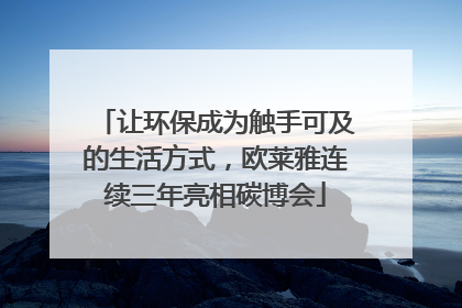 让环保成为触手可及的生活方式，欧莱雅连续三年亮相碳博会