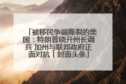 被移民争端撕裂的美国：特朗普绕开州长调兵 加州与联邦政府正面对抗丨封面头条