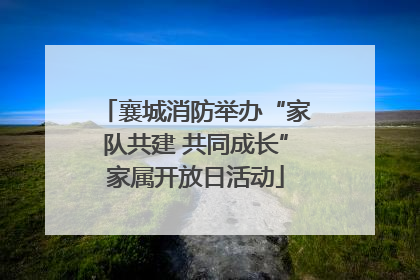 襄城消防举办“家队共建 共同成长”家属开放日活动