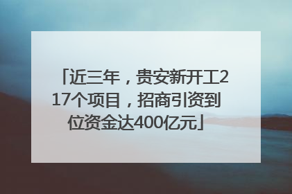 近三年，贵安新开工217个项目，招商引资到位资金达400亿元