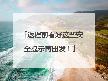 返程前看好这些安全提示再出发！