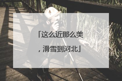 这么近那么美，滑雪到河北
