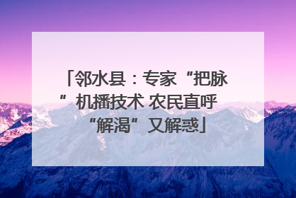 邻水县：专家“把脉”机播技术 农民直呼“解渴”又解惑