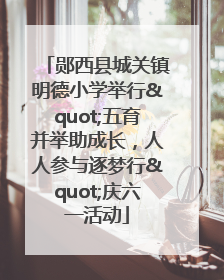 郧西县城关镇明德小学举行"五育并举助成长，人人参与逐梦行"庆六一活动