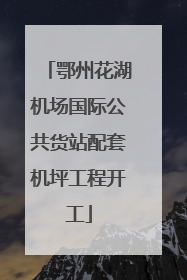 鄂州花湖机场国际公共货站配套机坪工程开工
