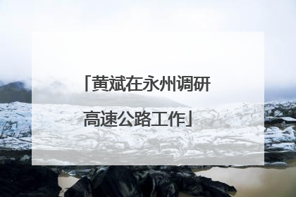 黄斌在永州调研高速公路工作