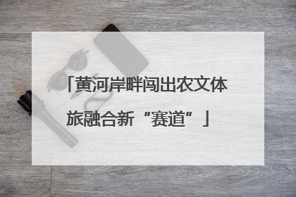 黄河岸畔闯出农文体旅融合新“赛道”