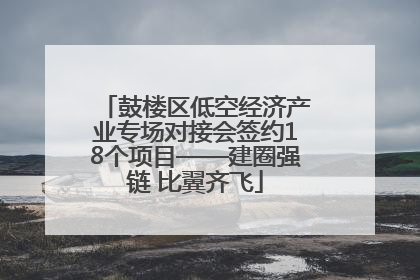 鼓楼区低空经济产业专场对接会签约18个项目——建圈强链 比翼齐飞