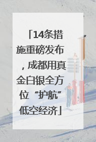 14条措施重磅发布，成都用真金白银全方位“护航”低空经济