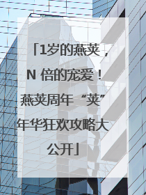 1岁的燕荚，N 倍的宠爱！燕荚周年“荚”年华狂欢攻略大公开