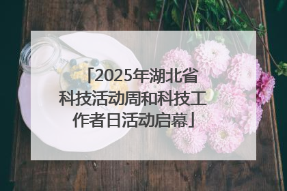 2025年湖北省科技活动周和科技工作者日活动启幕