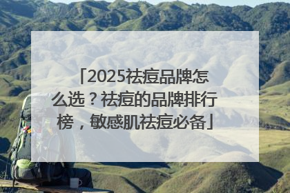 2025祛痘品牌怎么选？祛痘的品牌排行榜，敏感肌祛痘必备