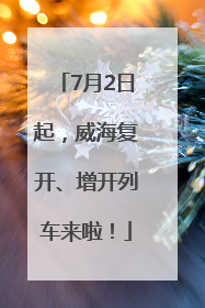 7月2日起，威海复开、增开列车来啦！
