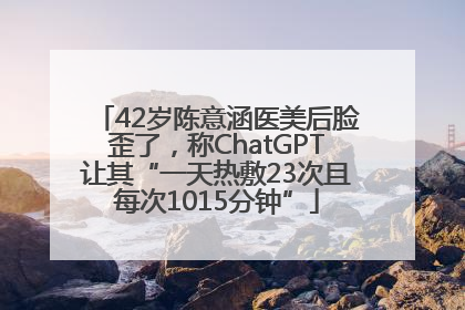 42岁陈意涵医美后脸歪了，称ChatGPT让其“一天热敷23次且每次1015分钟”